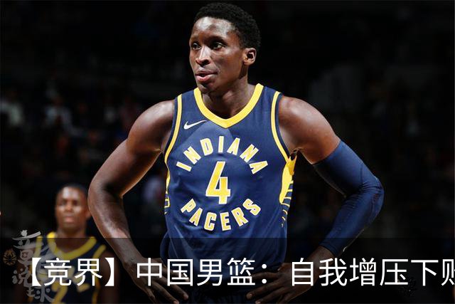 【竞界】中国男篮：自我增压下败给自己体系